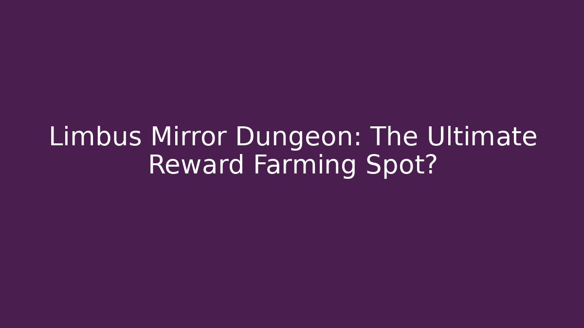 Limbus Mirror Dungeon: The Ultimate Reward Farming Spot?