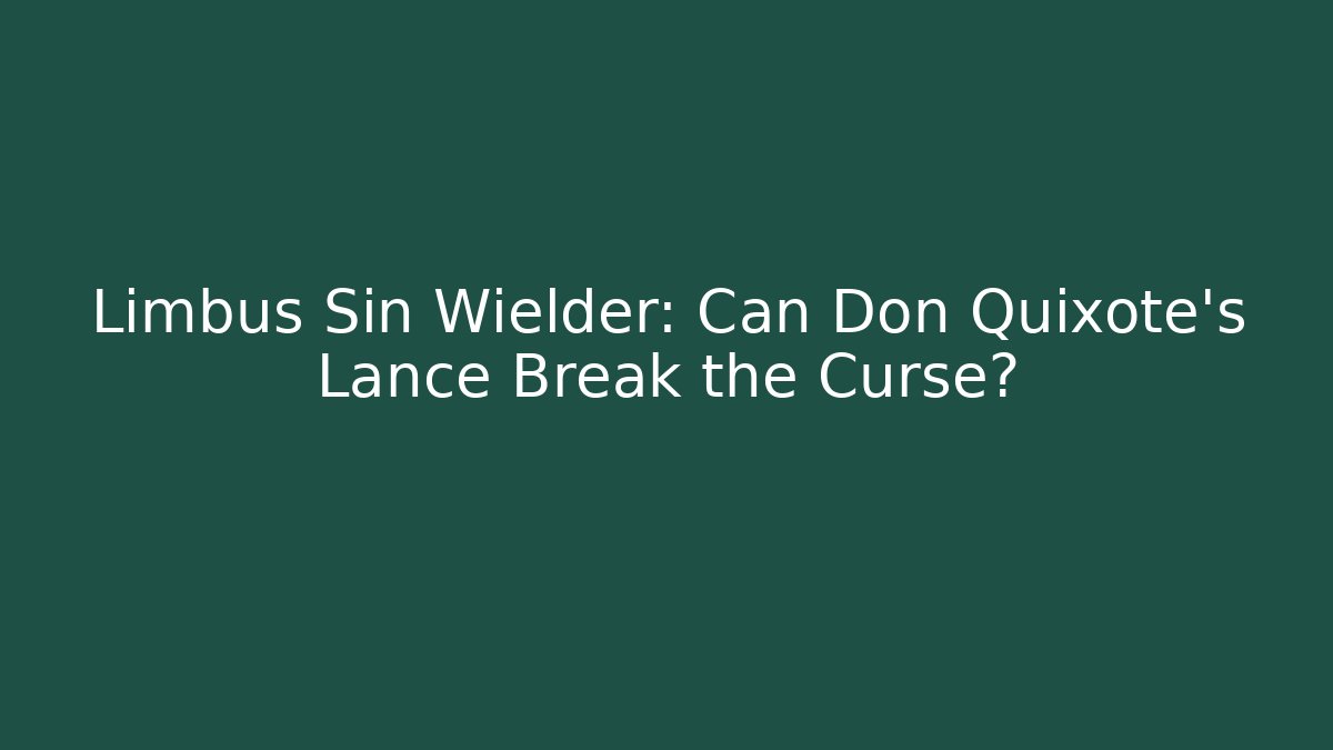 Limbus Sin Wielder: Can Don Quixote's Lance Break the Curse?