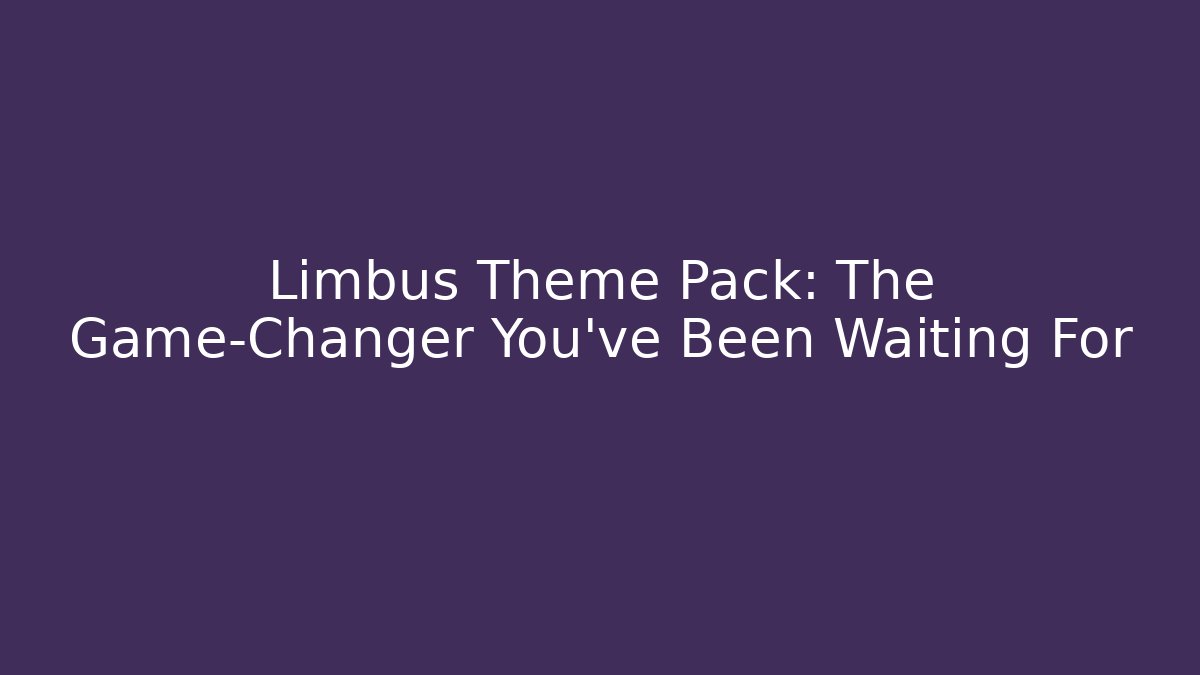 Limbus Theme Pack: The Game-Changer You’ve Been Waiting For