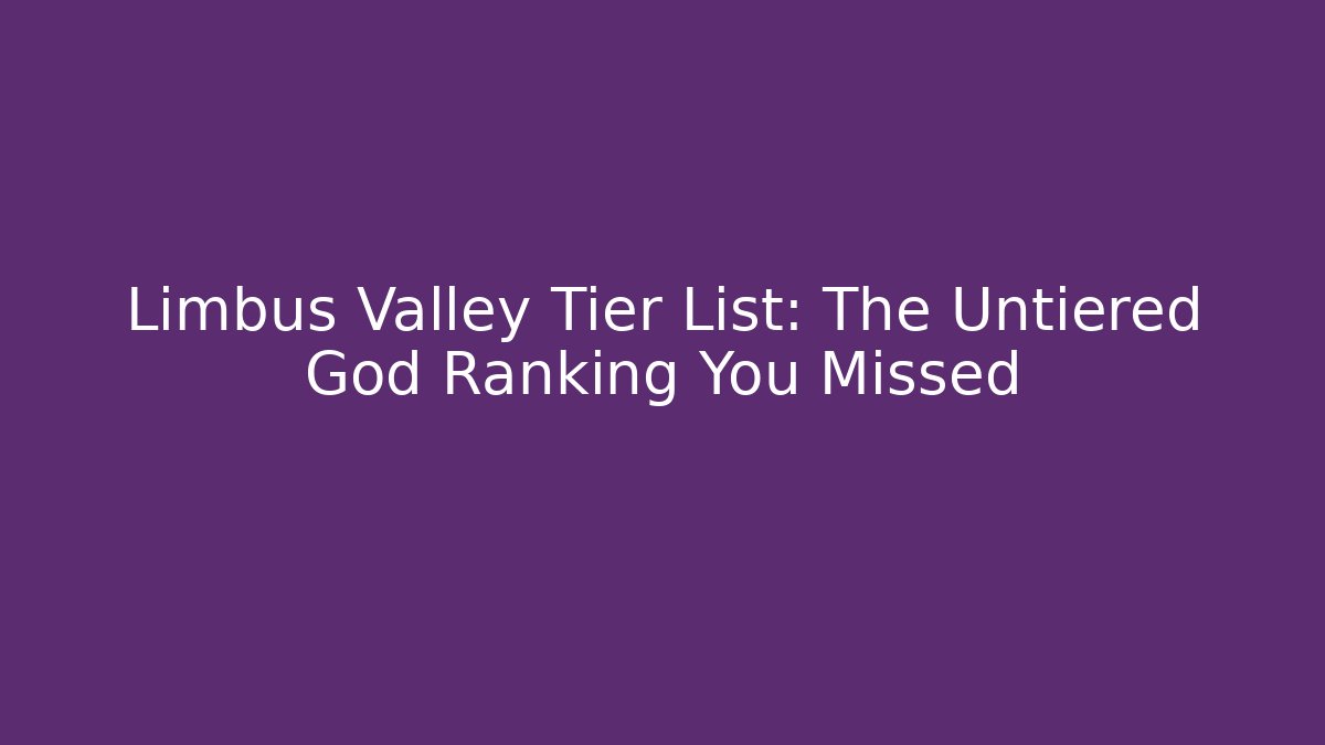 Limbus Valley Tier List: The Untiered God Ranking You Missed - Critter Realm