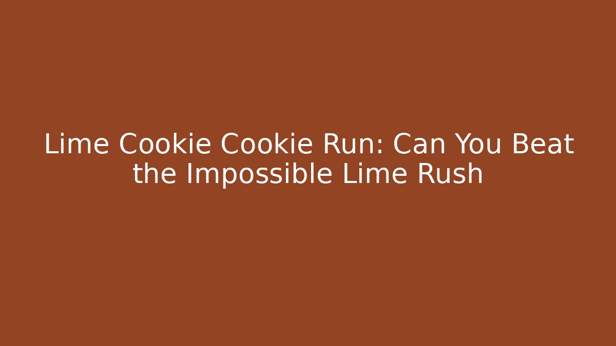Lime Cookie Cookie Run: Can You Beat the Impossible Lime Rush
