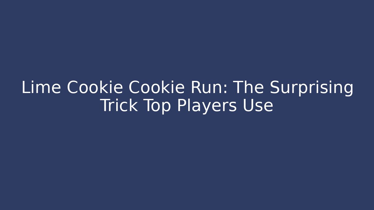 Lime Cookie Cookie Run: The Surprising Trick Top Players Use