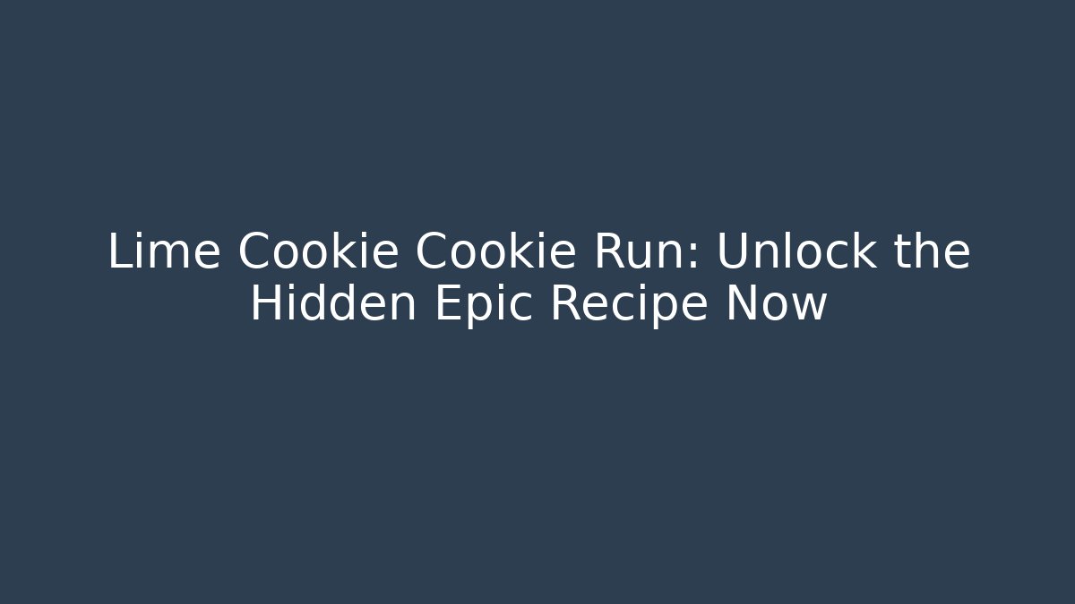 Lime Cookie Cookie Run: Unlock the Hidden Epic Recipe Now