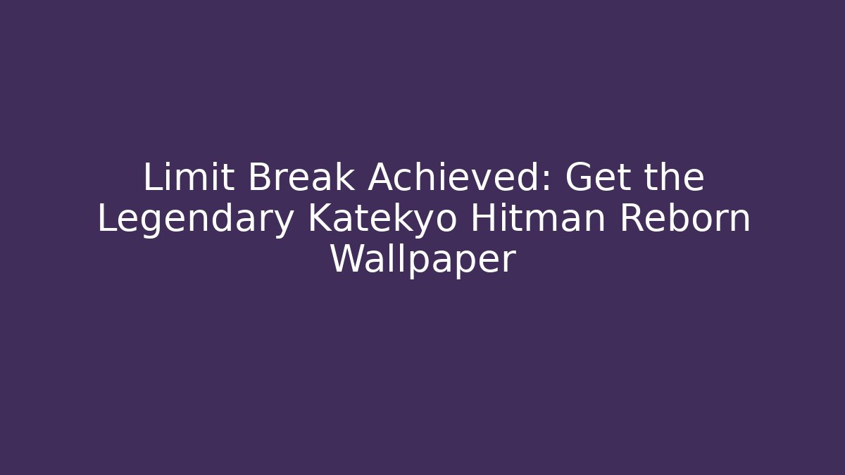 Limit Break Achieved: Get the Legendary Katekyo Hitman Reborn Wallpaper