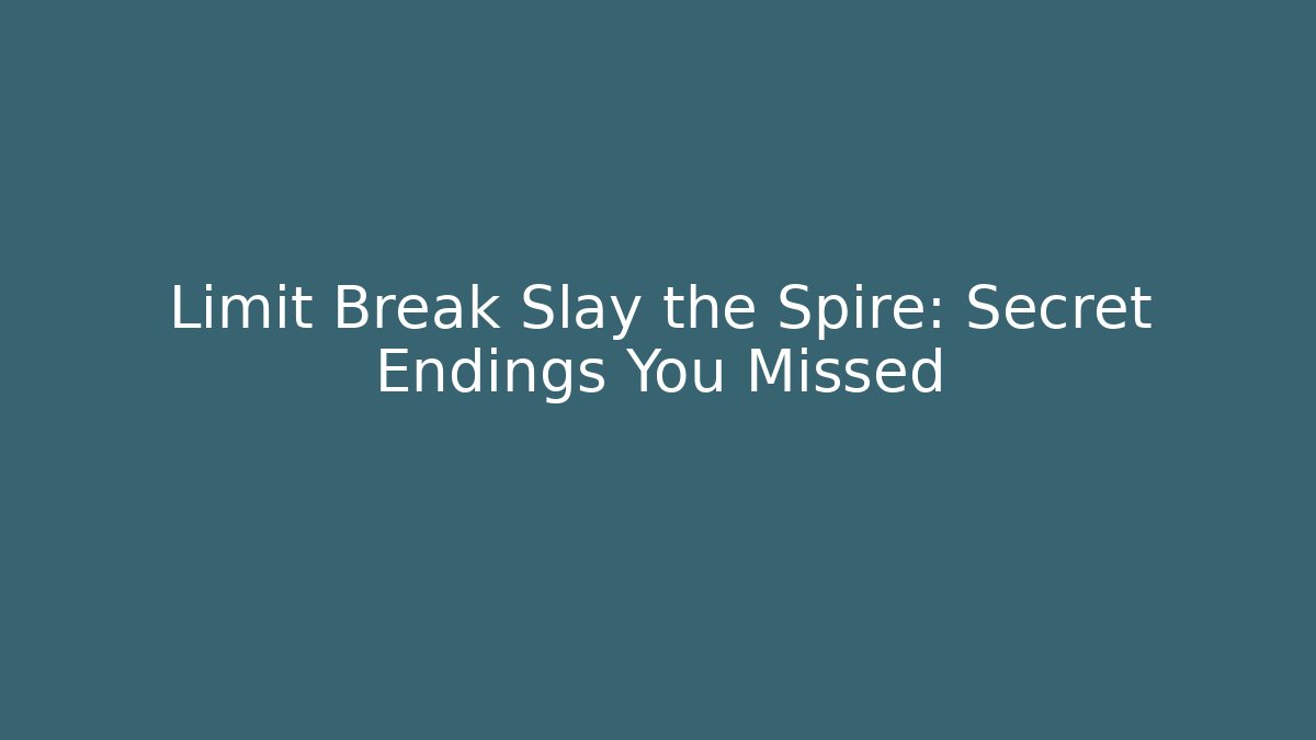 Limit Break Slay the Spire: Secret Endings You Missed