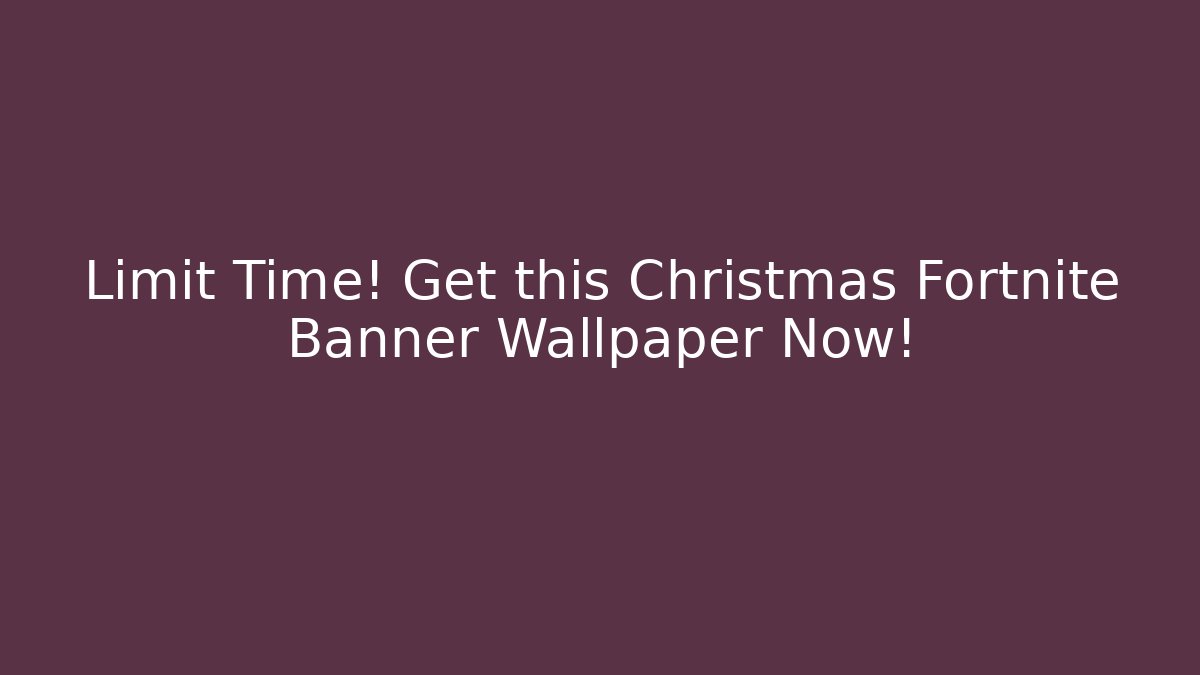 Limit Time! Get this Christmas Fortnite Banner Wallpaper Now! - Critter Realm