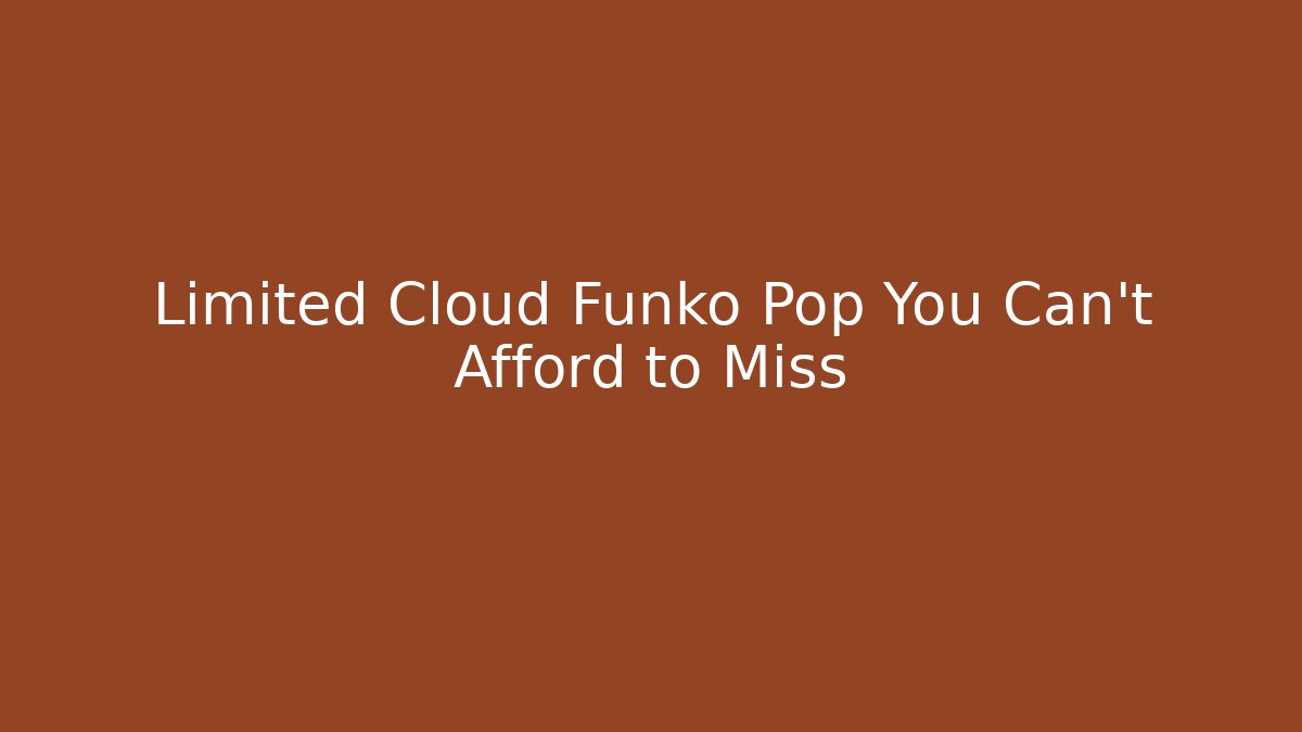 Limited Cloud Funko Pop You Can't Afford to Miss