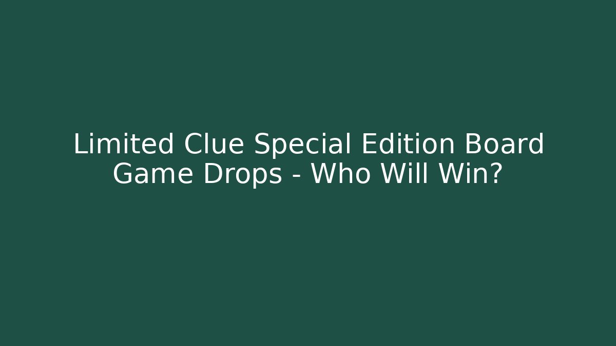 Limited Clue Special Edition Board Game Drops – Who Will Win?