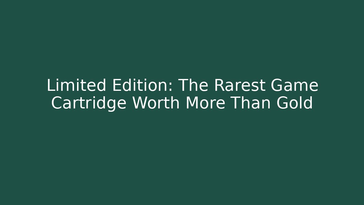 Limited Edition: The Rarest Game Cartridge Worth More Than Gold