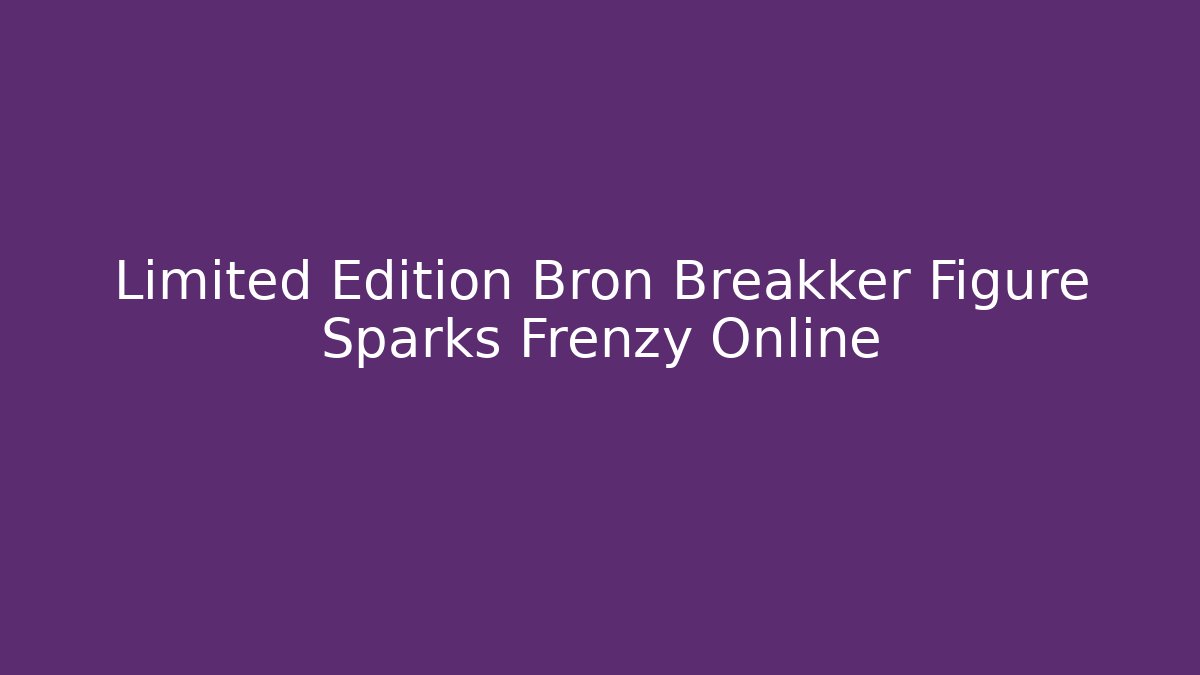 Limited Edition Bron Breakker Figure Sparks Frenzy Online