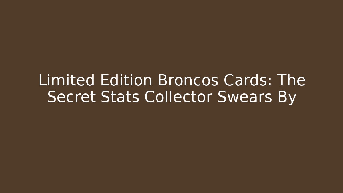 Limited Edition Broncos Cards: The Secret Stats Collector Swears By