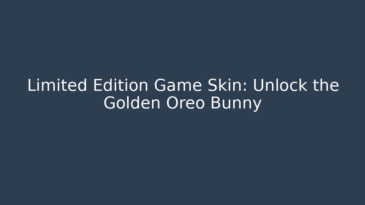 Limited Edition Game Skin: Unlock the Golden Oreo Bunny