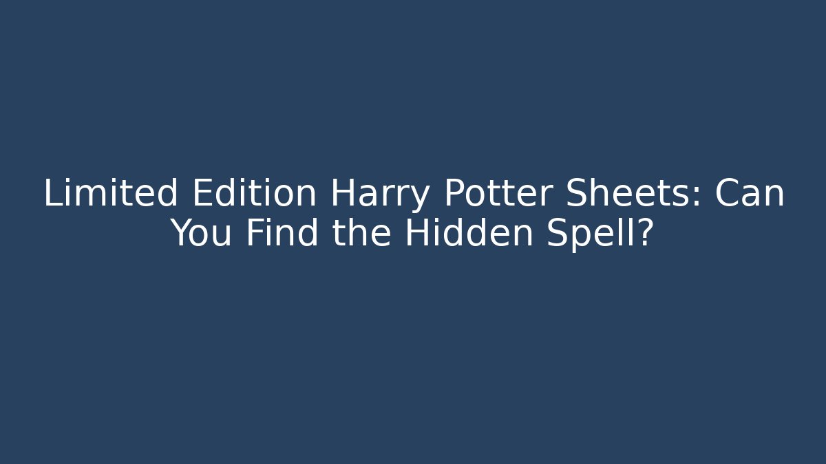 Limited Edition Harry Potter Sheets: Can You Find the Hidden Spell?