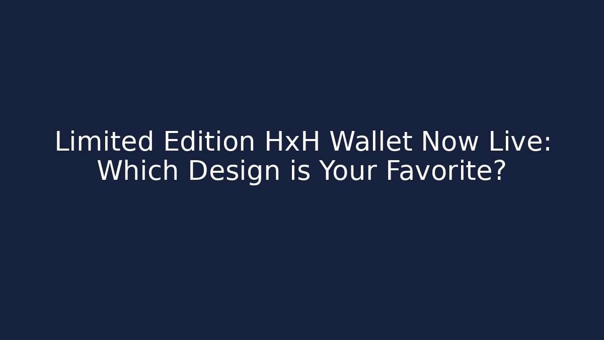 Limited Edition HxH Wallet Now Live: Which Design is Your Favorite?