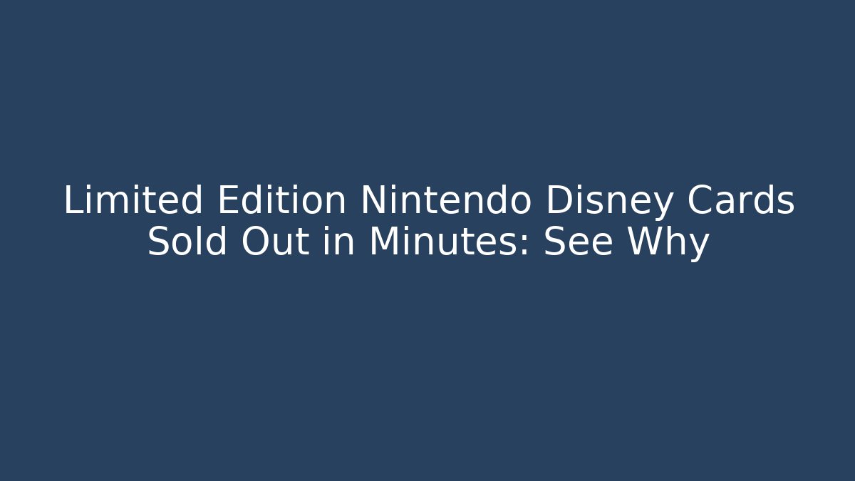 Limited Edition Nintendo Disney Cards Sold Out in Minutes: See Why