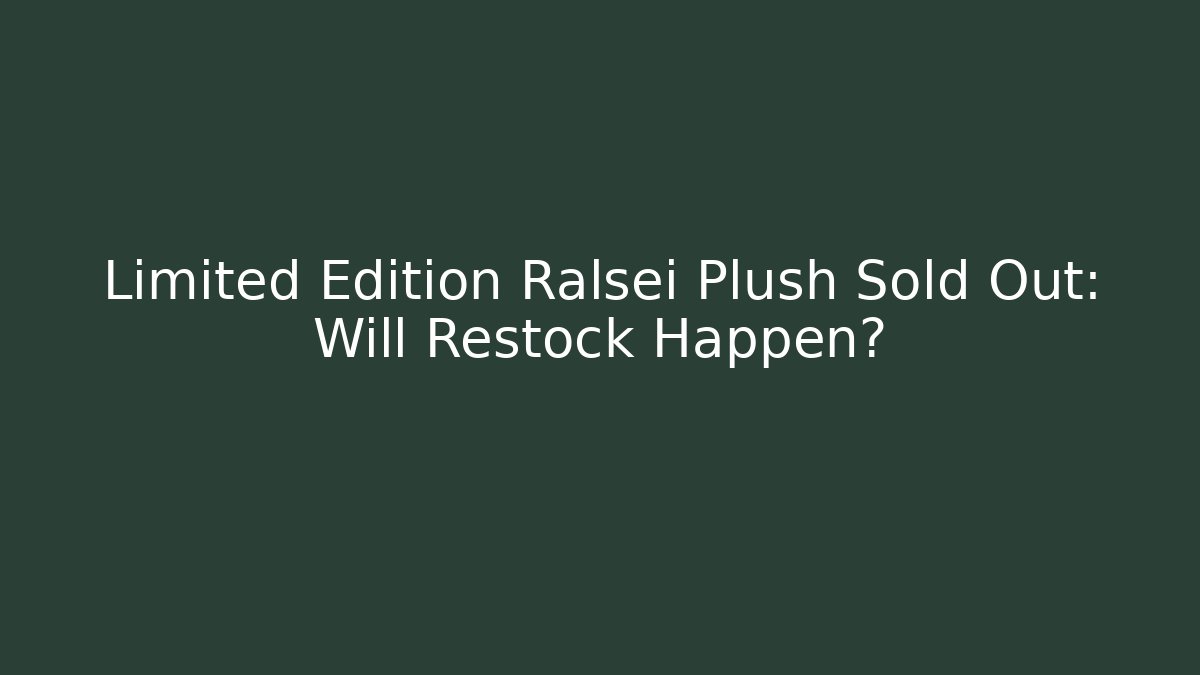 Limited Edition Ralsei Plush Sold Out: Will Restock Happen?