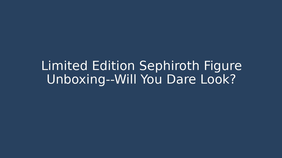 Limited Edition Sephiroth Figure Unboxing—Will You Dare Look?
