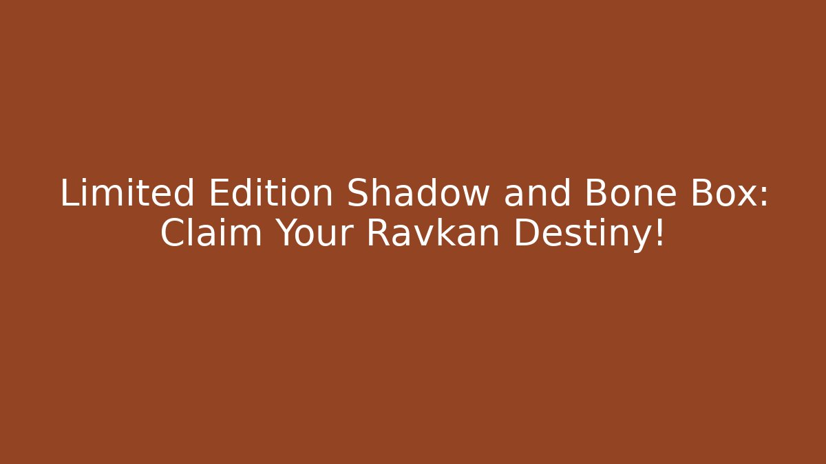 Limited Edition Shadow and Bone Box: Claim Your Ravkan Destiny! - Critter Realm