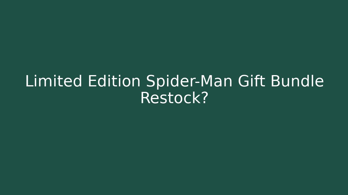 Limited Edition Spider-Man Gift Bundle Restock?