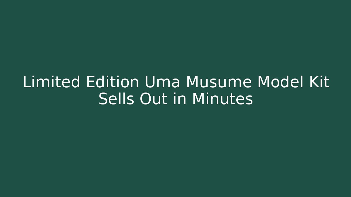 Limited Edition Uma Musume Model Kit Sells Out in Minutes