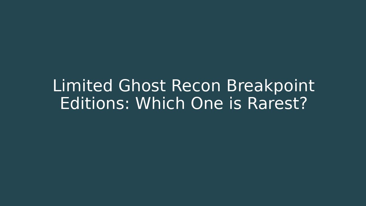 Limited Ghost Recon Breakpoint Editions: Which One is Rarest?
