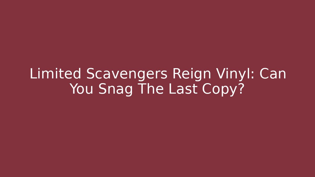 Limited Scavengers Reign Vinyl: Can You Snag The Last Copy?