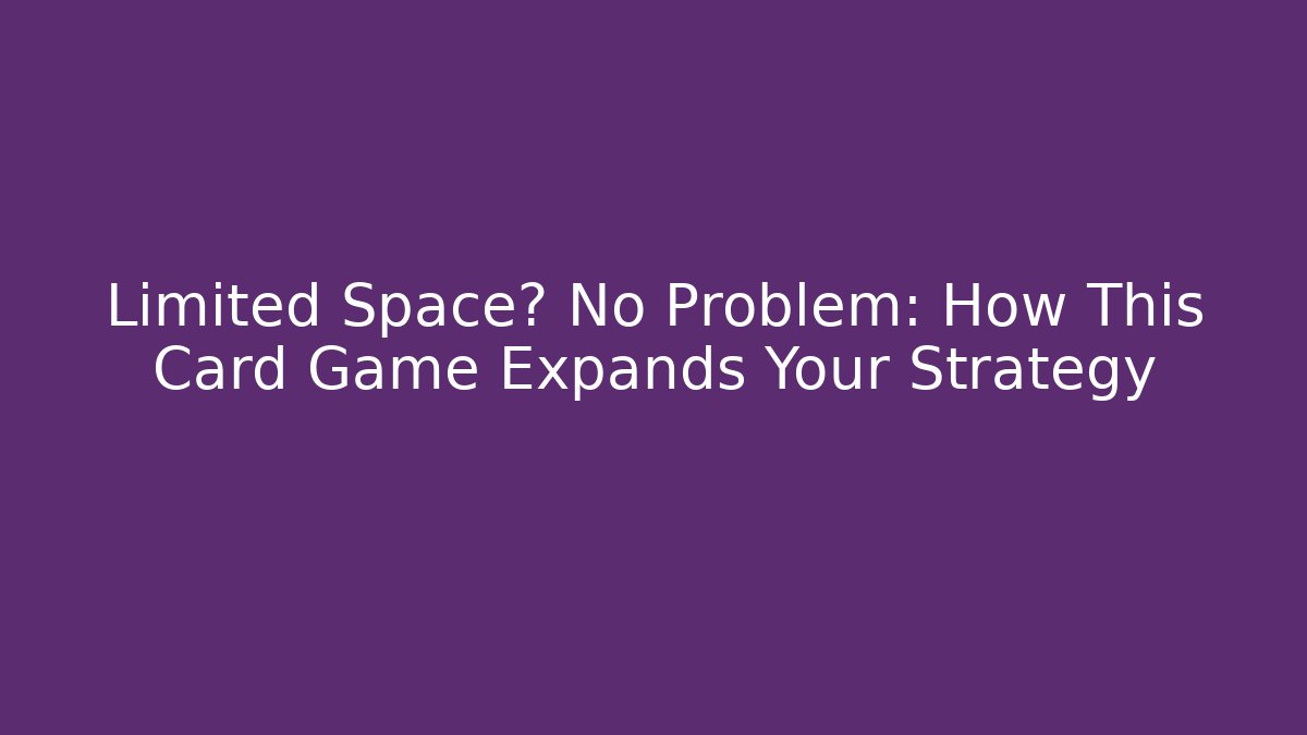 Limited Space? No Problem: How This Card Game Expands Your Strategy