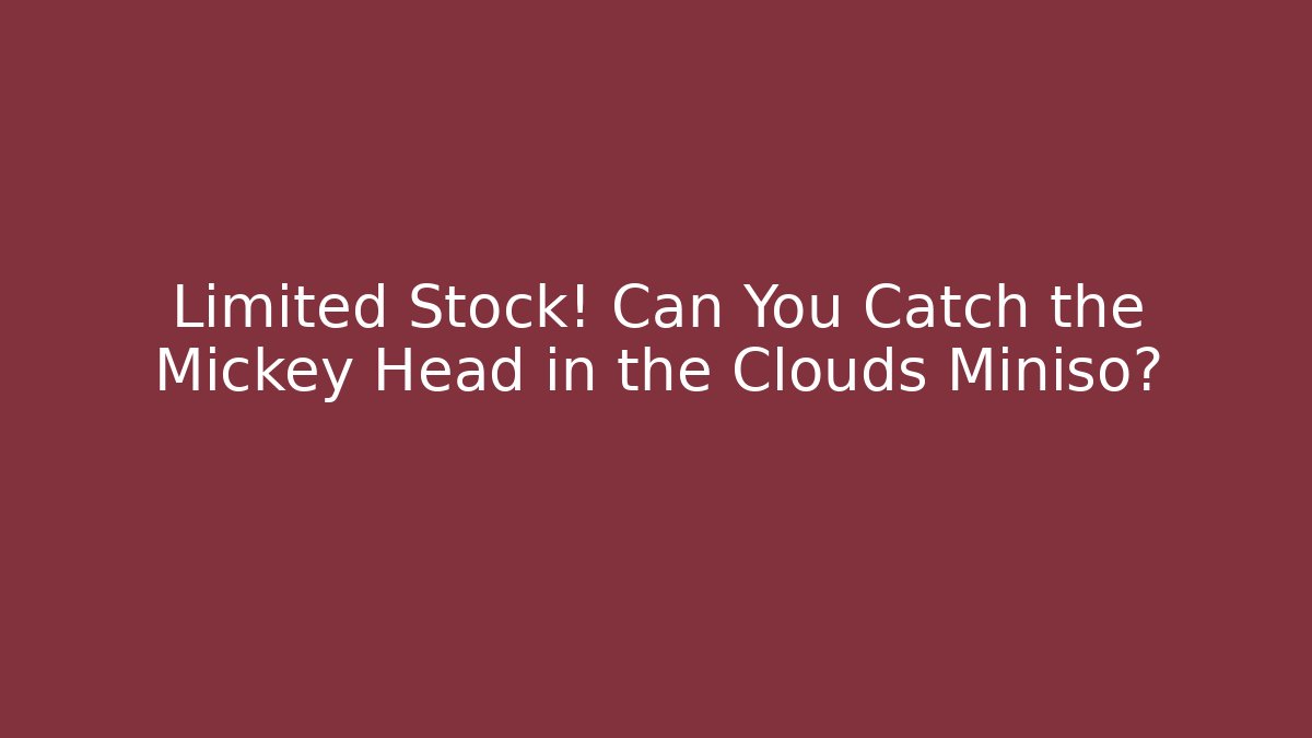Limited Stock! Can You Catch the Mickey Head in the Clouds Miniso?