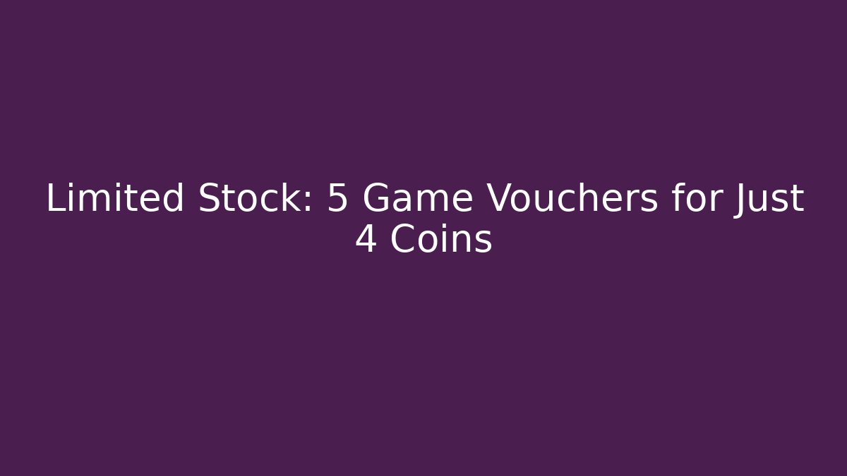 Limited Stock: 5 Game Vouchers for Just 4 Coins