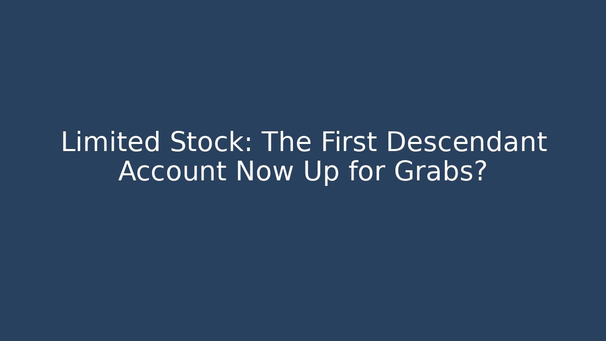Limited Stock: The First Descendant Account Now Up for Grabs?