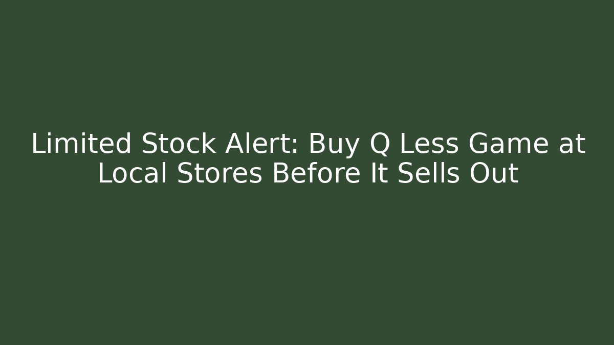 Limited Stock Alert: Buy Q Less Game at Local Stores Before It Sells Out