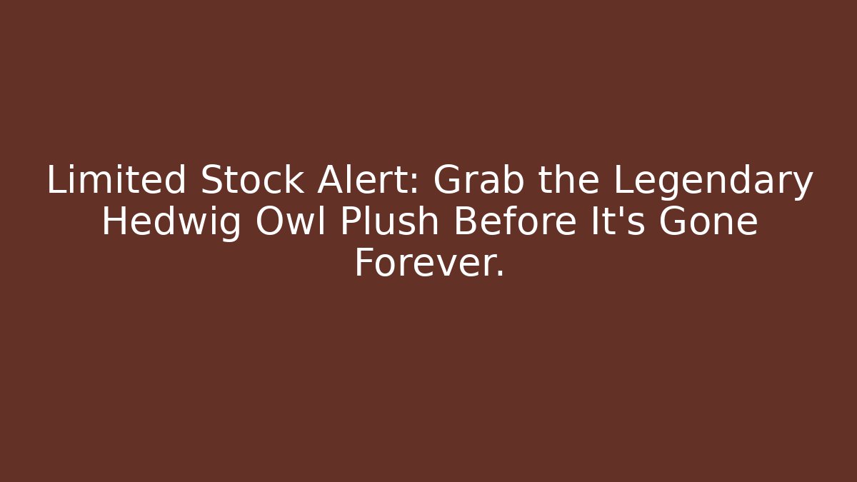 Limited Stock Alert: Grab the Legendary Hedwig Owl Plush Before It’s Gone Forever.