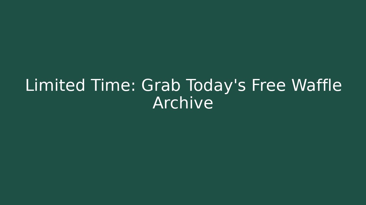 Limited Time: Grab Today's Free Waffle Archive