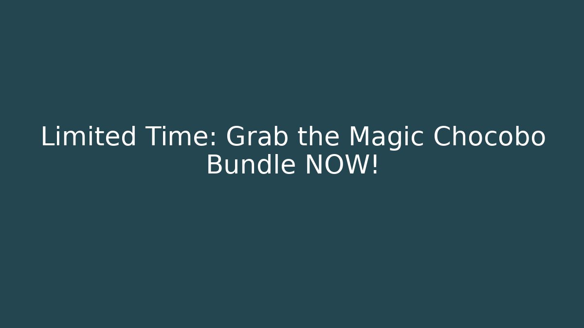 Limited Time: Grab the Magic Chocobo Bundle NOW!