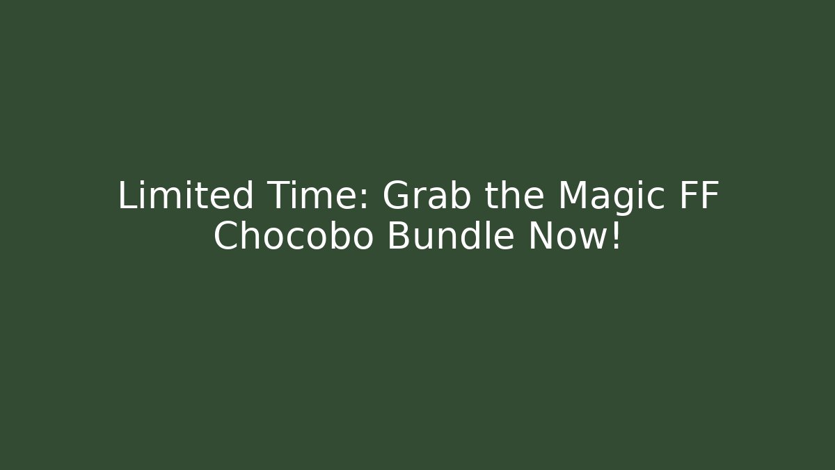 Limited Time: Grab the Magic FF Chocobo Bundle Now!