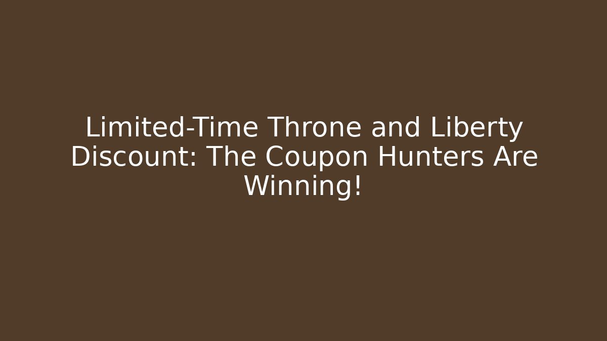 Limited-Time Throne and Liberty Discount: The Coupon Hunters Are Winning!