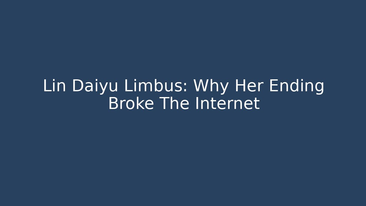 Lin Daiyu Limbus: Why Her Ending Broke The Internet