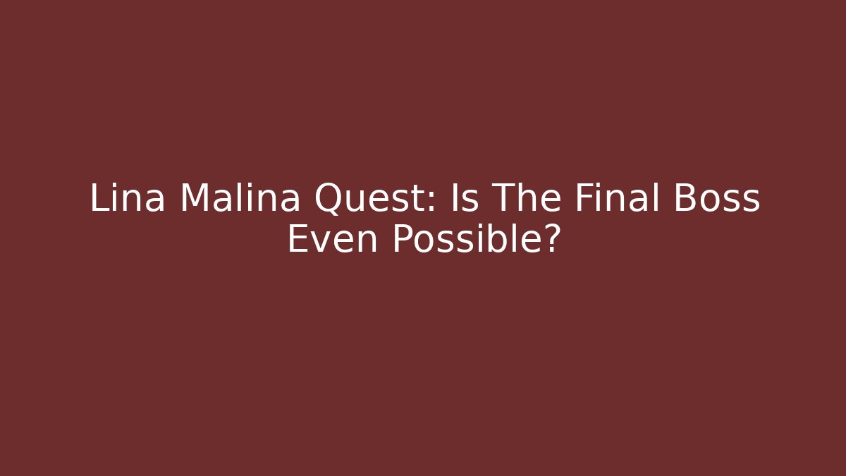 Lina Malina Quest: Is The Final Boss Even Possible?