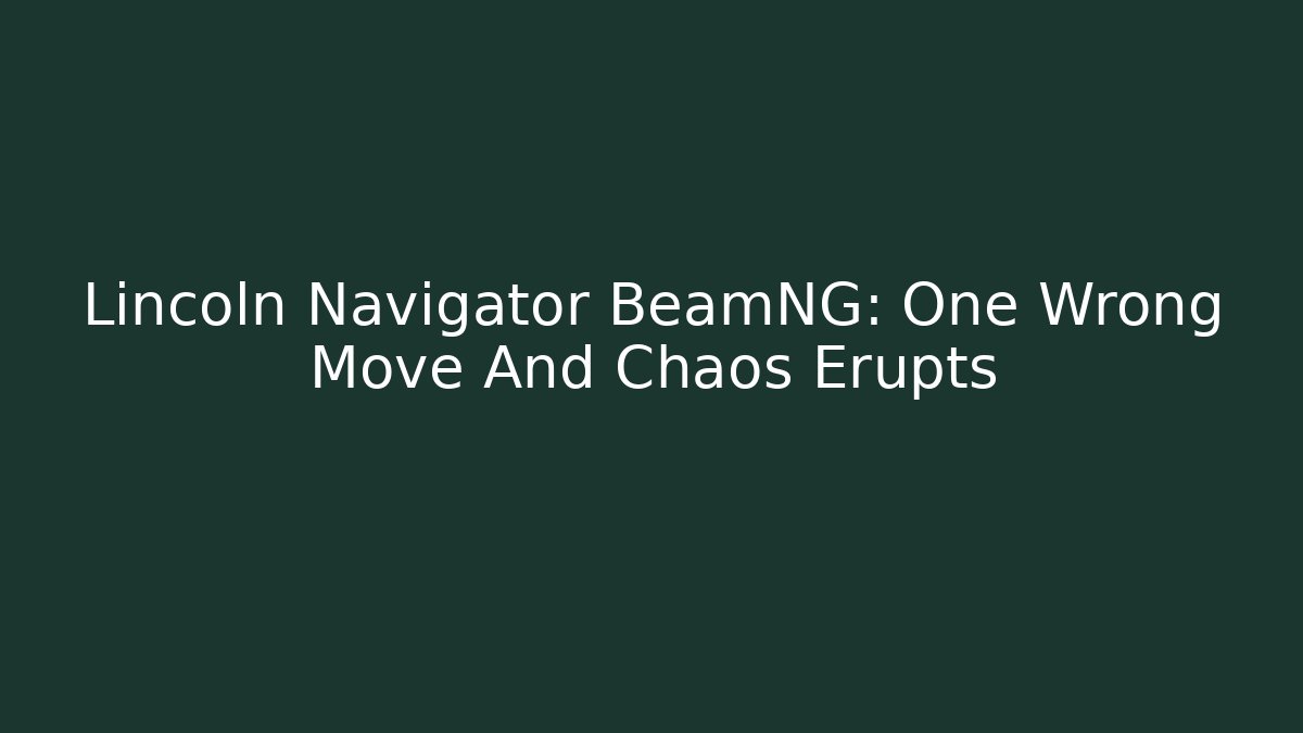 Lincoln Navigator BeamNG: One Wrong Move And Chaos Erupts