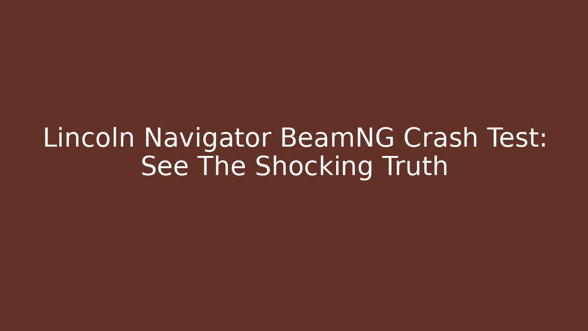 Lincoln Navigator BeamNG Crash Test: See The Shocking Truth