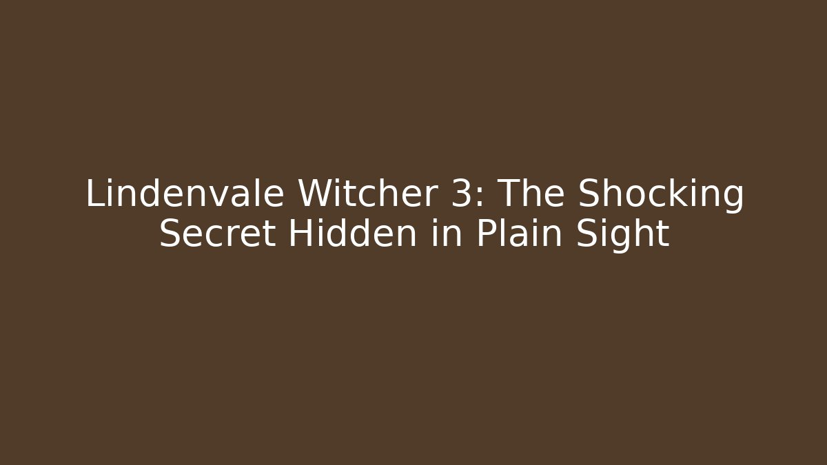 Lindenvale Witcher 3: The Shocking Secret Hidden in Plain Sight