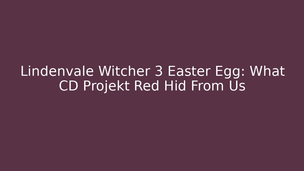 Lindenvale Witcher 3 Easter Egg: What CD Projekt Red Hid From Us