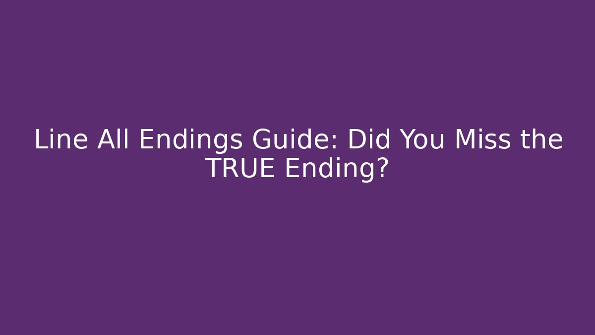 Line All Endings Guide: Did You Miss the TRUE Ending?