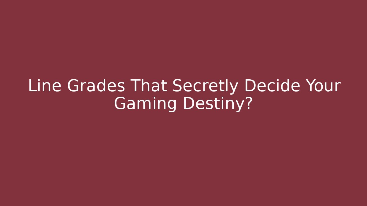 Line Grades That Secretly Decide Your Gaming Destiny?