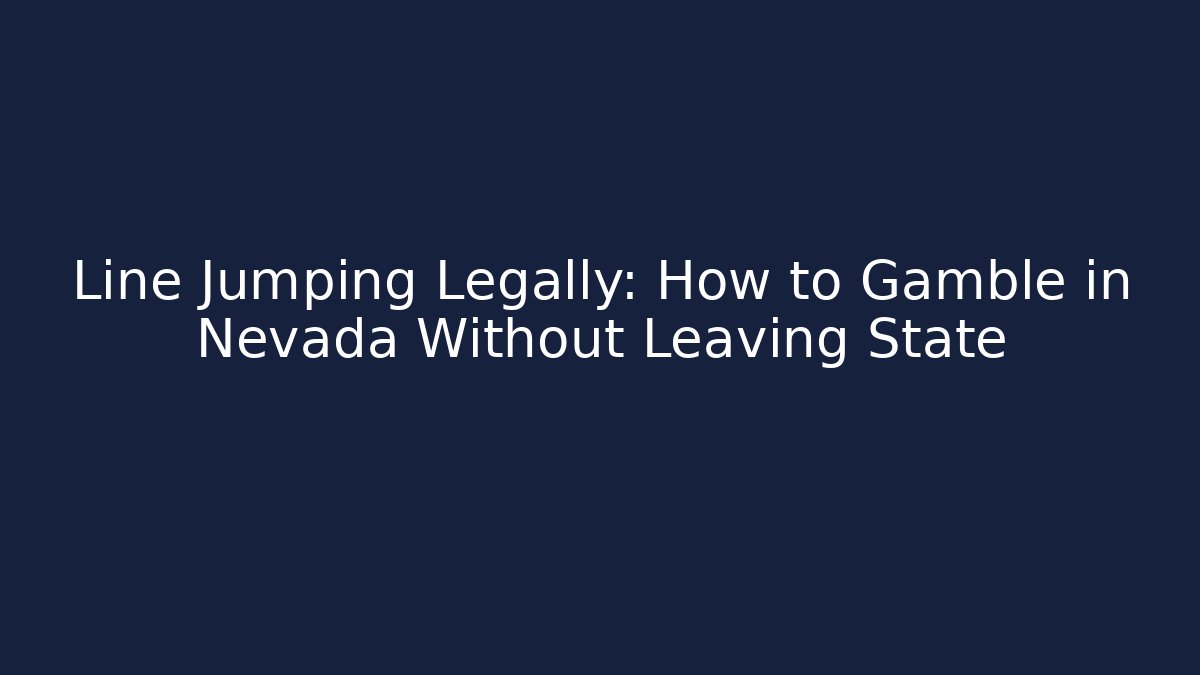 Line Jumping Legally: How to Gamble in Nevada Without Leaving State