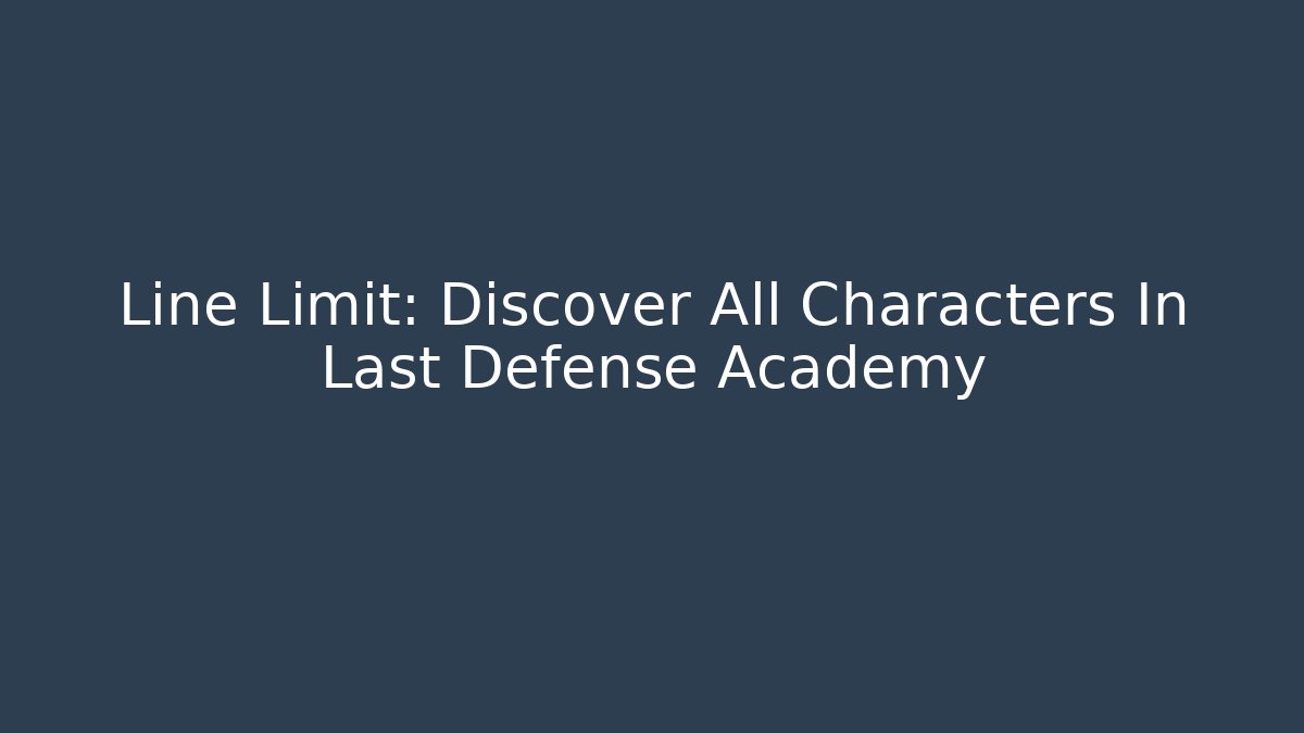 Line Limit: Discover All Characters In Last Defense Academy
