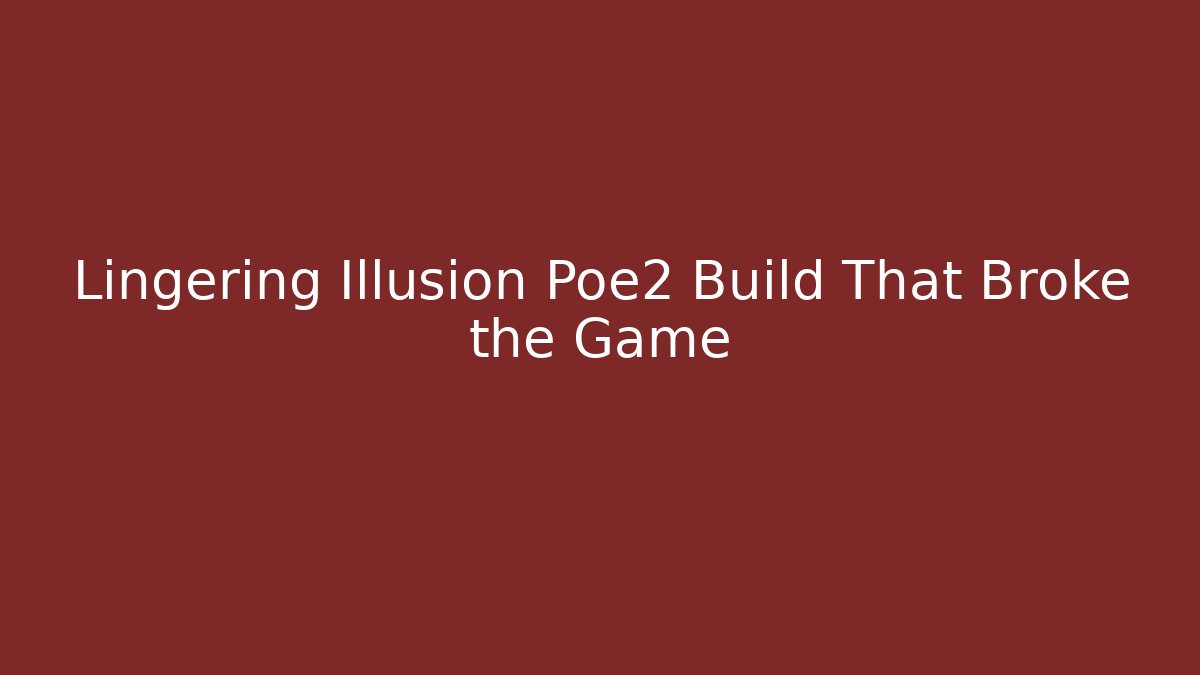 Lingering Illusion Poe2 Build That Broke the Game