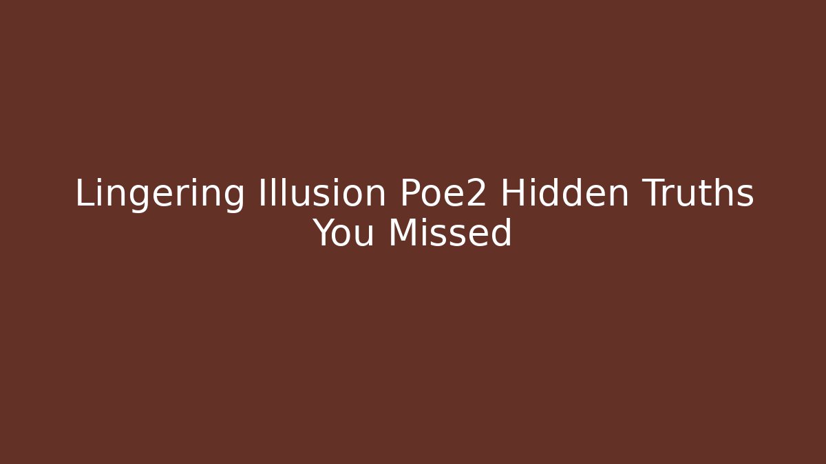 Lingering Illusion Poe2 Hidden Truths You Missed