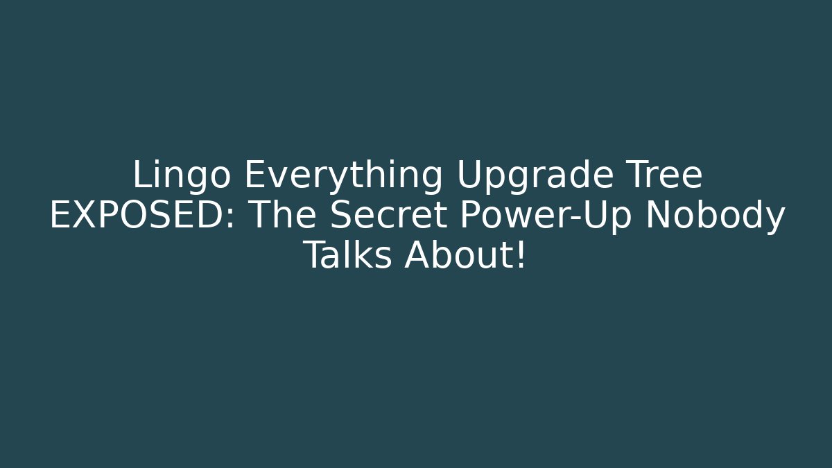 Lingo Everything Upgrade Tree EXPOSED: The Secret Power-Up Nobody Talks About!