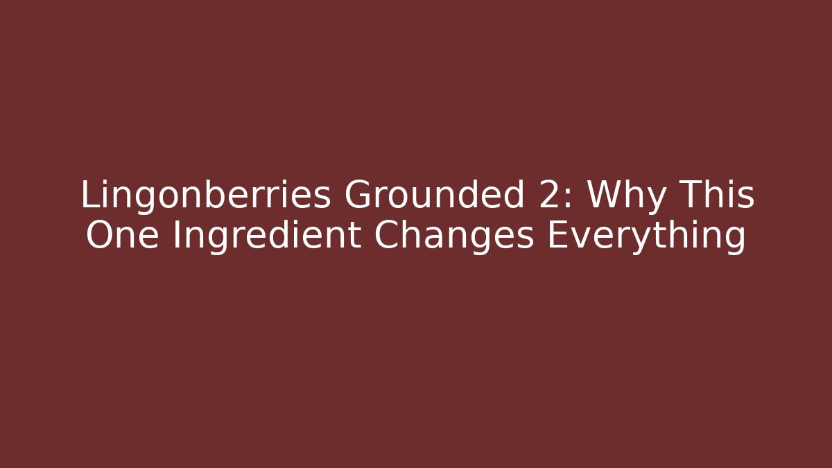 Lingonberries Grounded 2: Why This One Ingredient Changes Everything